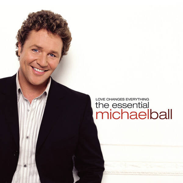 Michael Ball - Love Changes Everything. The Essential Michael Ball