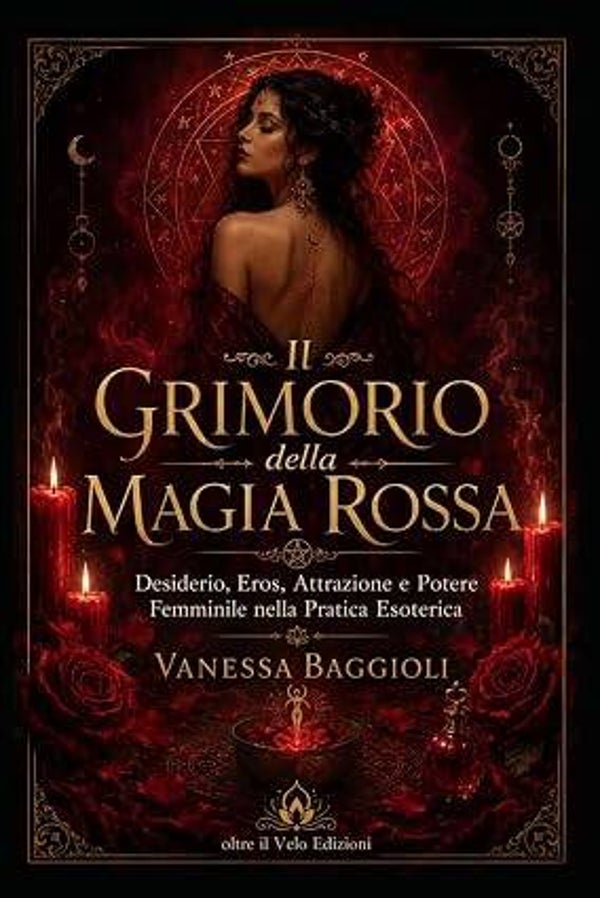 Il Grimorio della Magia Rossa: Desiderio, eros, attrazione e potere femminile nella pratica esoterica