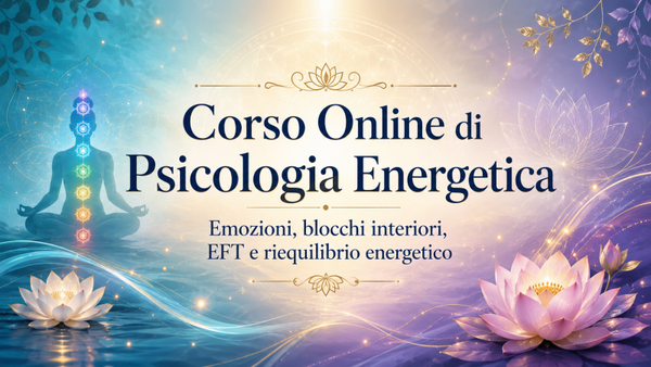 Corso Online di Psicologia Energetica Emozioni, blocchi interiori, EFT e riequilibrio energetico
