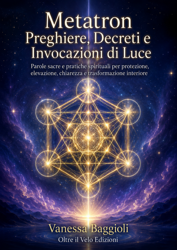 Metatron – Preghiere, Decreti e Invocazioni di Luce: Parole sacre e pratiche spirituali per protezione, elevazione, chiarezza e trasformazione interiore