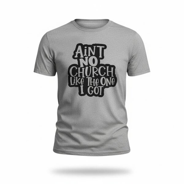 AINT NO CHURCH LIKE THE ONE I GOT T-SHIRT