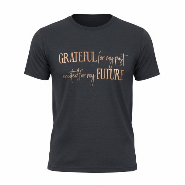 GREATFUL FOR MY PAST EXCITED FOR MY FUTURE  T-SHIRT