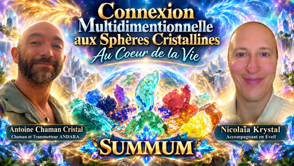 SUMMUM DE LA CONNEXION AUX SPHÈRES CRISTALLINES, AU COEUR DE LA VIE