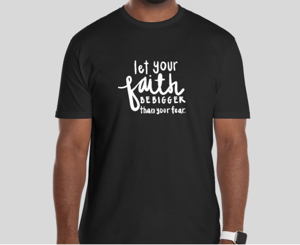 "Let Your Faith Be Bigger Than Your Fear" Unisex T-shirt