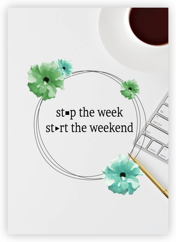 Stop the week start the weekend