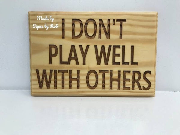 I Don't Play Well With Others sign. Laser engraved wood sign.