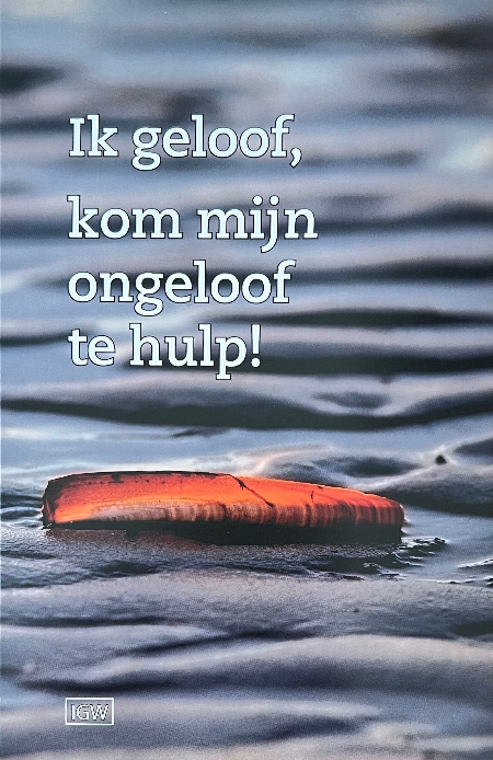 Ik geloof, kom mijn ongeloof te hulp!