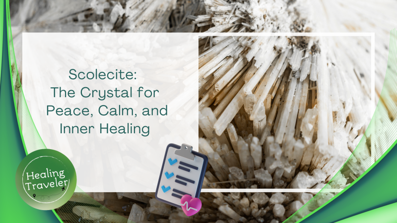 Scolecite: The Crystal for Peace, Calm, and Inner Healing