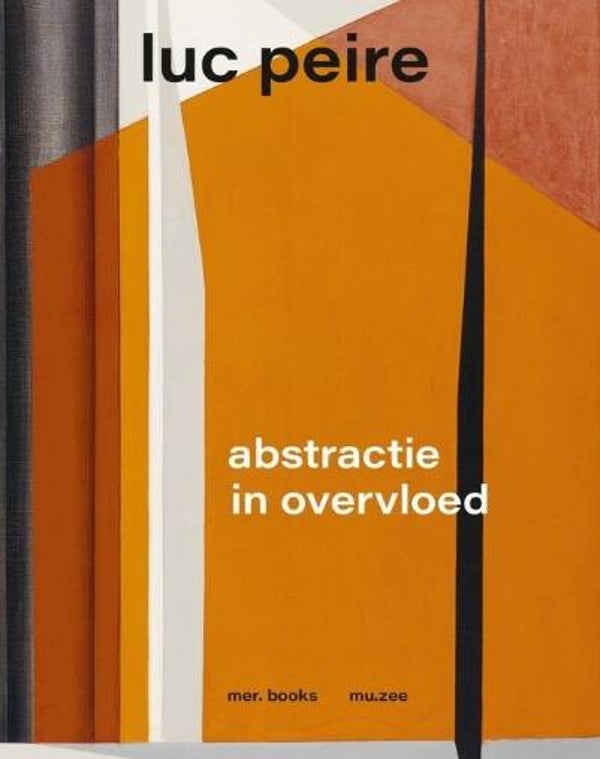 Vermeiren, David - Luc Peire. Abstractie in overvloed