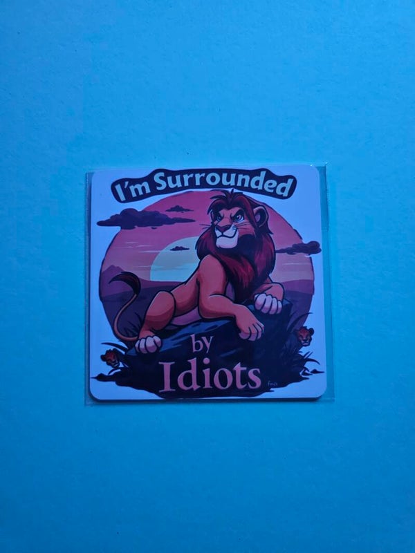 **🦁 “I’m Surrounded by Idiots” 3"x3" Magnet**