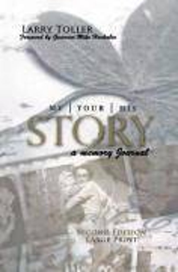 My Story Your Story His Story  Written by Larry Toller. Foreword by Mike Huckabee