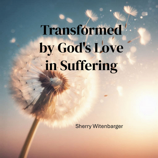 Transformed by God's Love in Suffering