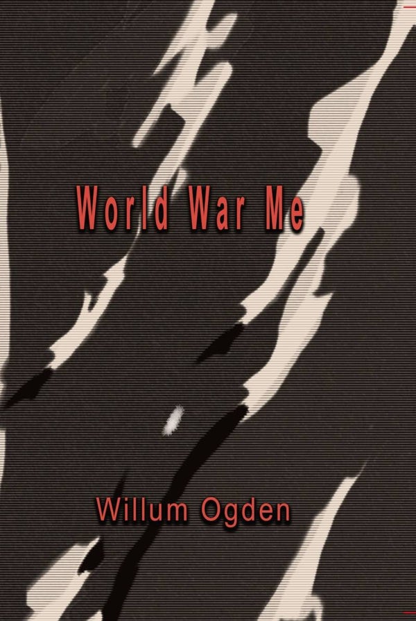 World War Me by Willum Ogden
