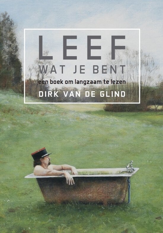 Leef wat je bent - Een boek om langzaam te lezen