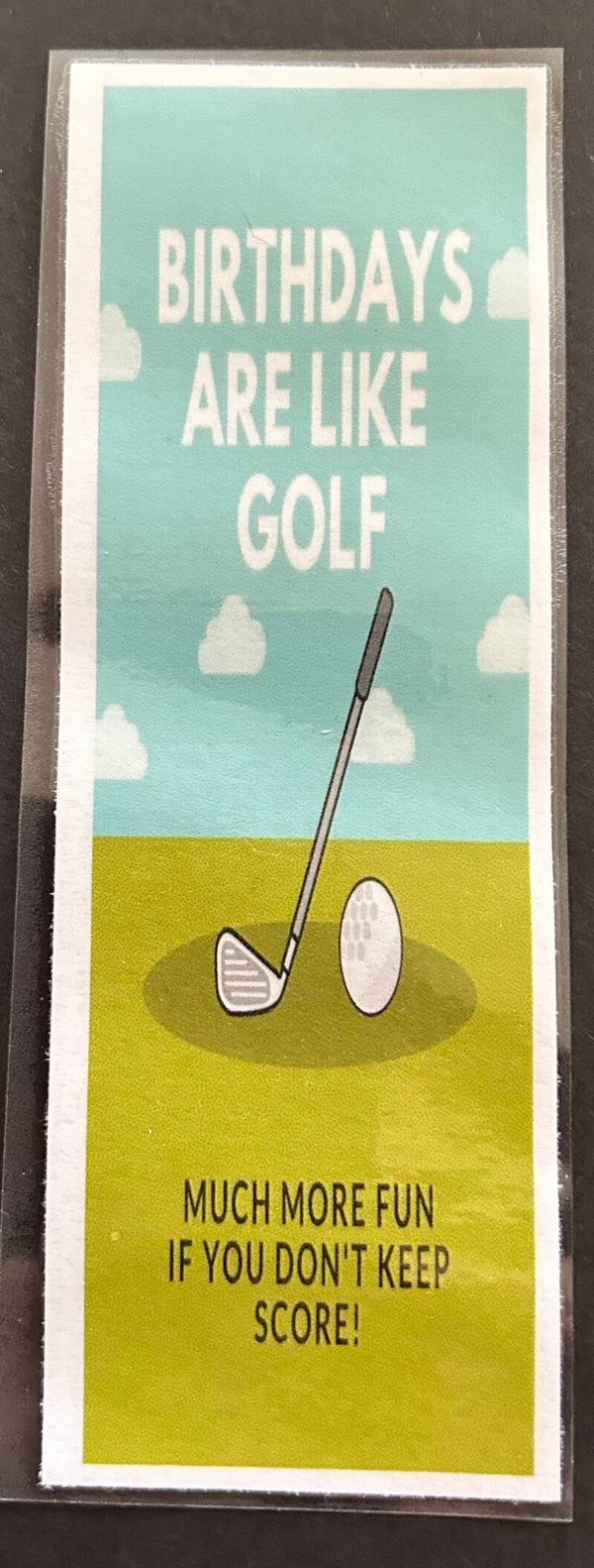 "Birthdays are like golf much more fun if you don't keep score" Bookmark