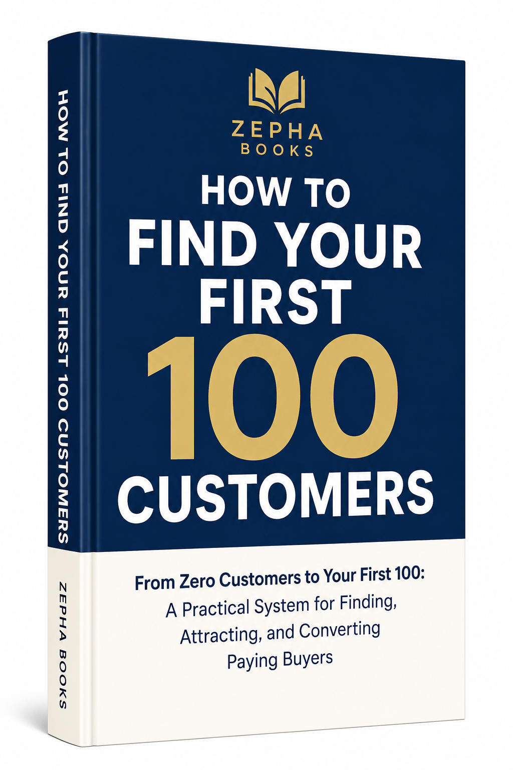 How to Find Your First 100 Customers book by Zepha Books, with the subtitle From Zero Customers to Your First 100: A Practical System for Finding, Attracting, and Converting Paying Buyers.