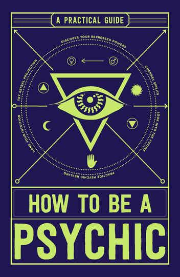 How to Be a Psychic: A Practical Guide book