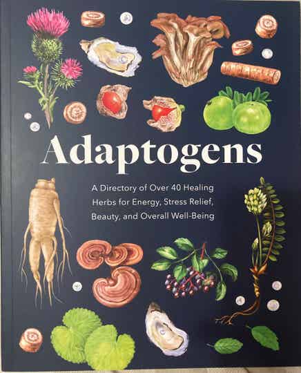 Adaptogens: A Directory of Over 50 Healing Herbs for Energy, Stress Relief, Beauty, and Overall Well-Being by Petitto
