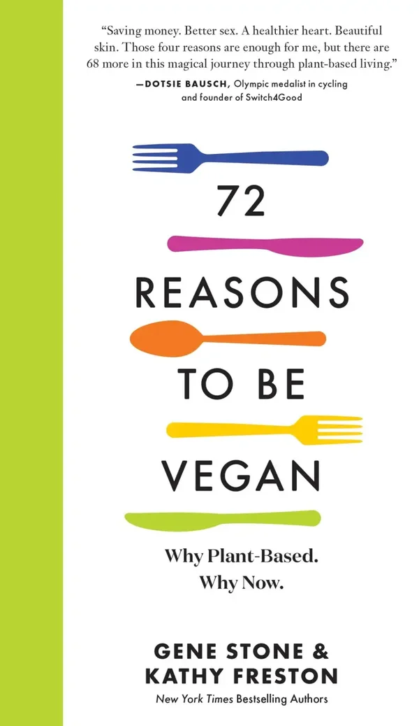 Seventy-Two Reasons to Be Vegan - Why Plant Based. Why Now book