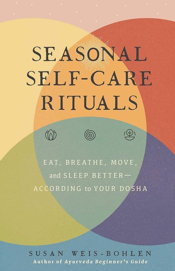 Seasonal Self-Care Rituals: Eat, Breathe, Move, and Sleep Better―According to Your Dosha (book)