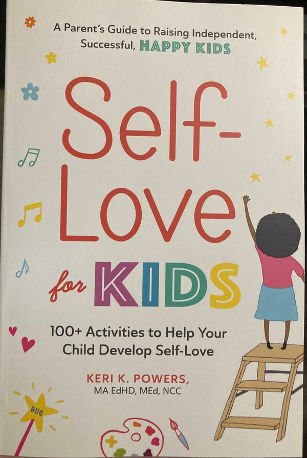 Self-Love for Kids: 100+ Activities to Help Your Child Develop Self-Love by Keri K. Powers