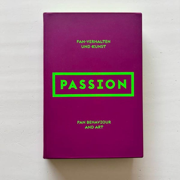 Passion - Fan Behaviour and Art (Künstlerhaus Bethanien Berlin 2015)