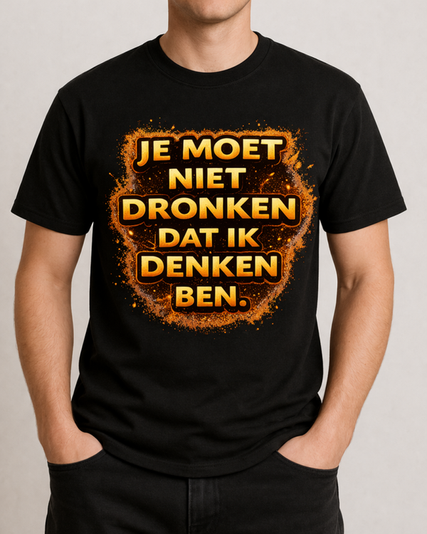t-shirt je moet niet dronken dat ik denken ben