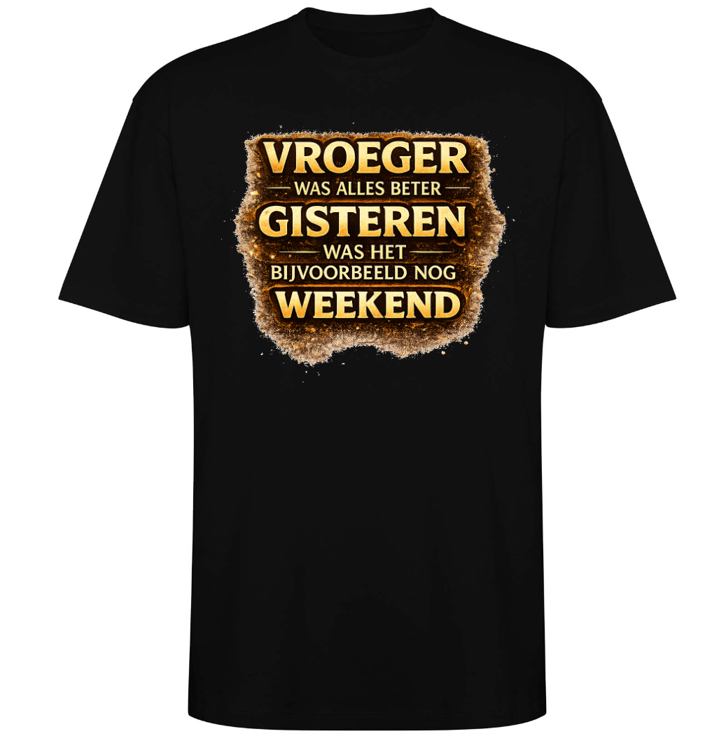 t-shirt vroeger was alles beter gisteren bijvoorbeeld was het nog weekend