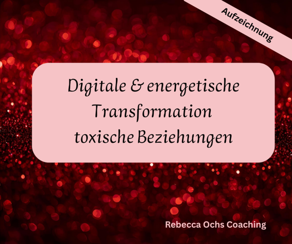 Aufzeichnung: Digitale & energetische Transfomation toxische Beziehungen