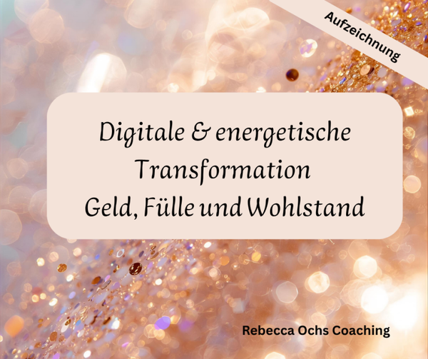 Aufzeichnung: Digitale & energetische Transformation Geld, Fülle und Wohlstand