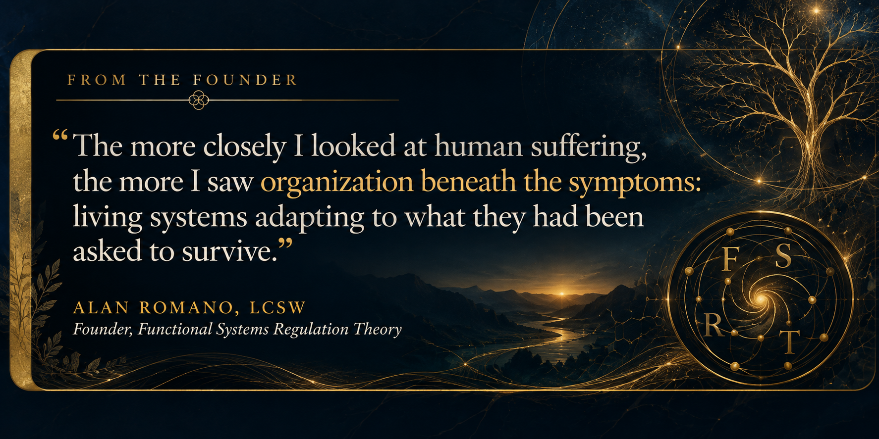 From the Founder reflection by Alan Romano, LCSW, on seeing organization beneath symptoms and understanding human suffering as living systems adapting to what they have been asked to survive.