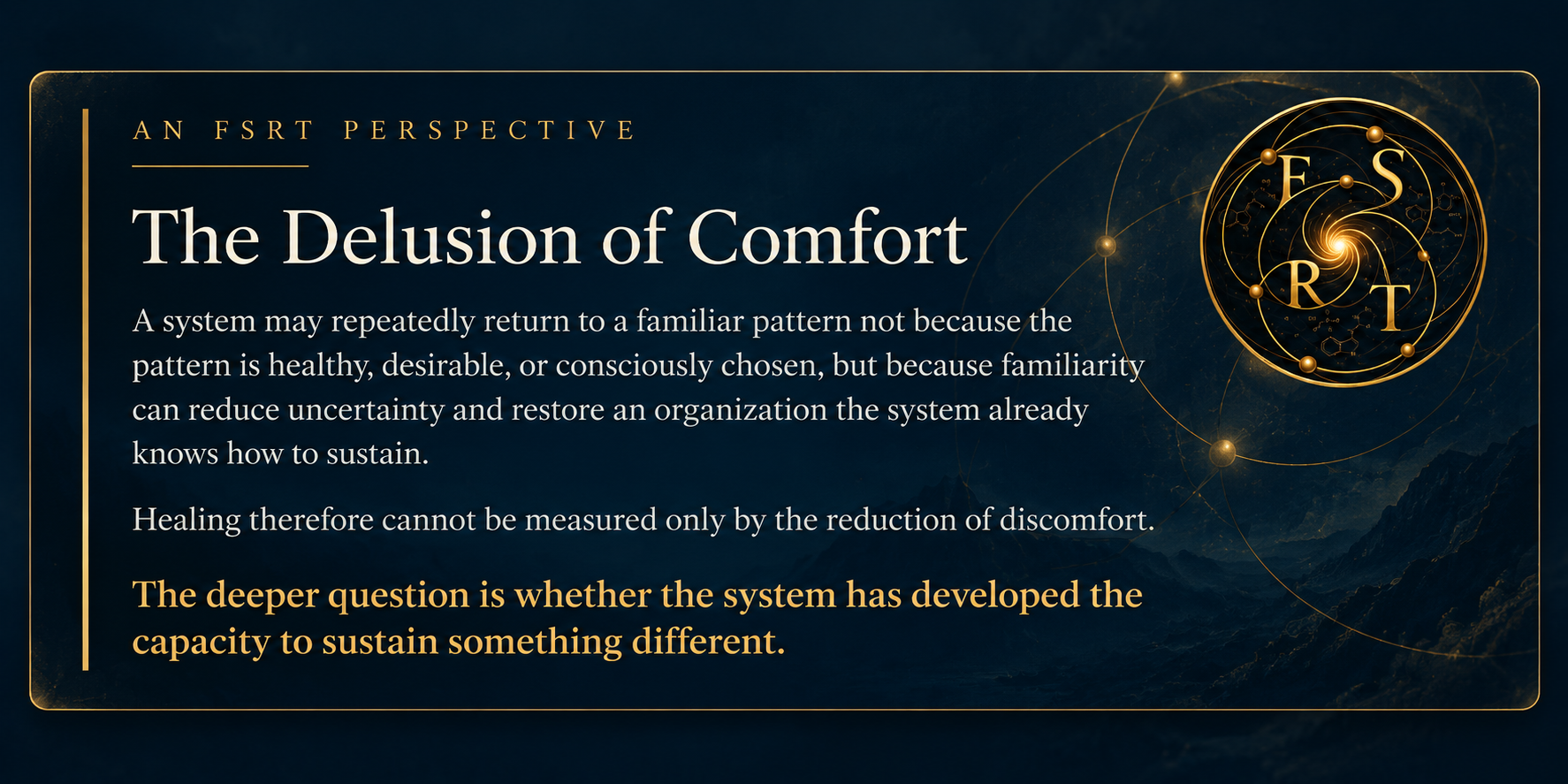FSRT Perspective on the Delusion of Comfort, explaining how familiar patterns can reduce uncertainty and why lasting change requires the capacity to sustain something different.