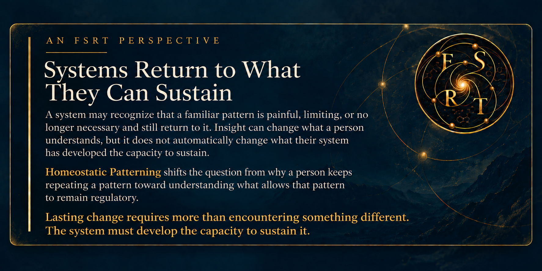 FSRT Perspective on Homeostatic Patterning, explaining why human systems return to familiar patterns they can sustain and why lasting change requires the capacity to sustain something different.