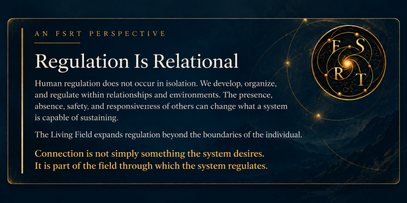 FSRT Perspective on Regulation Is Relational, explaining how human regulation develops through relationships, environments, safety, responsiveness, and connection within the Living Field.