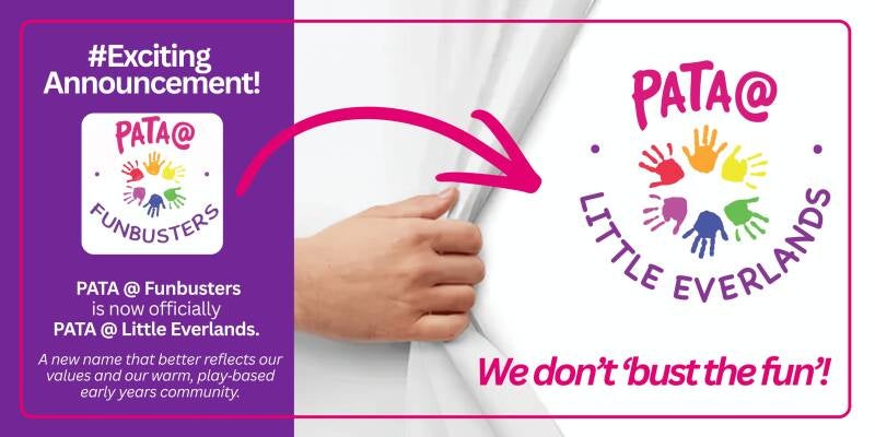 Banner with information, outlining the rebrand from PATA @ Funbusters to PATA @ Little Everlands. A new name that better reflects our values and our warm, play-based early years community. We don't 'bust the fun'!