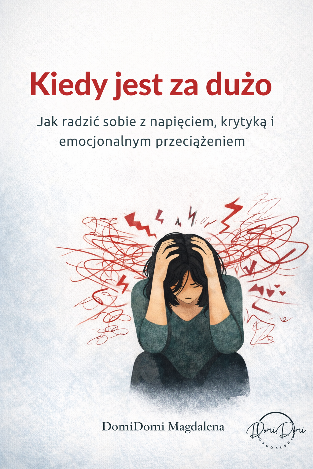 Kiedy jest za dużo Jak radzić sobie z napięciem, krytyką i emocjonalnym przeciążeniem