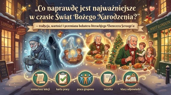 „Co naprawdę jest najważniejsze w czasie Świąt Bożego Narodzenia?” – tradycja, wartości i przemiana bohatera literackiego Ebenezera Scrooge'a na podstawie lektury "Opowieść wigilijna" | scenariusz + karta pracy + praca grupowa + klucz odpowiedzi