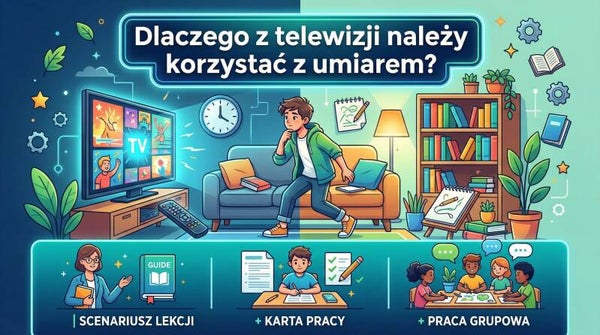 Dlaczego z telewizji należy korzystać z umiarem? | SCENARIUSZ LEKCJI + KARTA PRACY + PRACA GRUPOWA