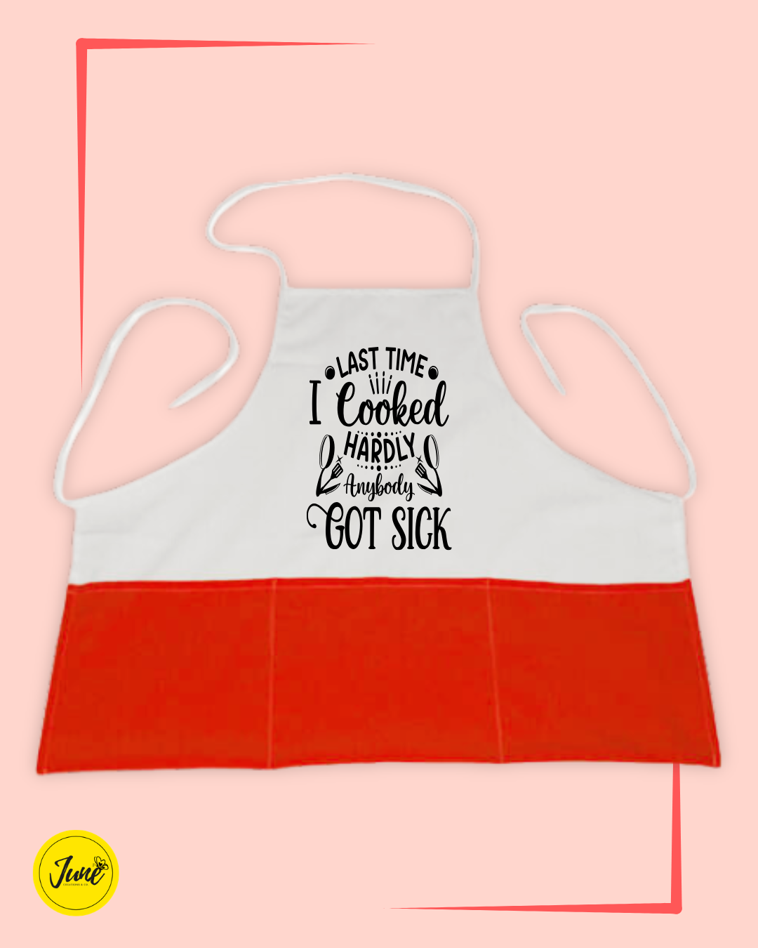 Last time I cooked hardly anybody got sick Apron