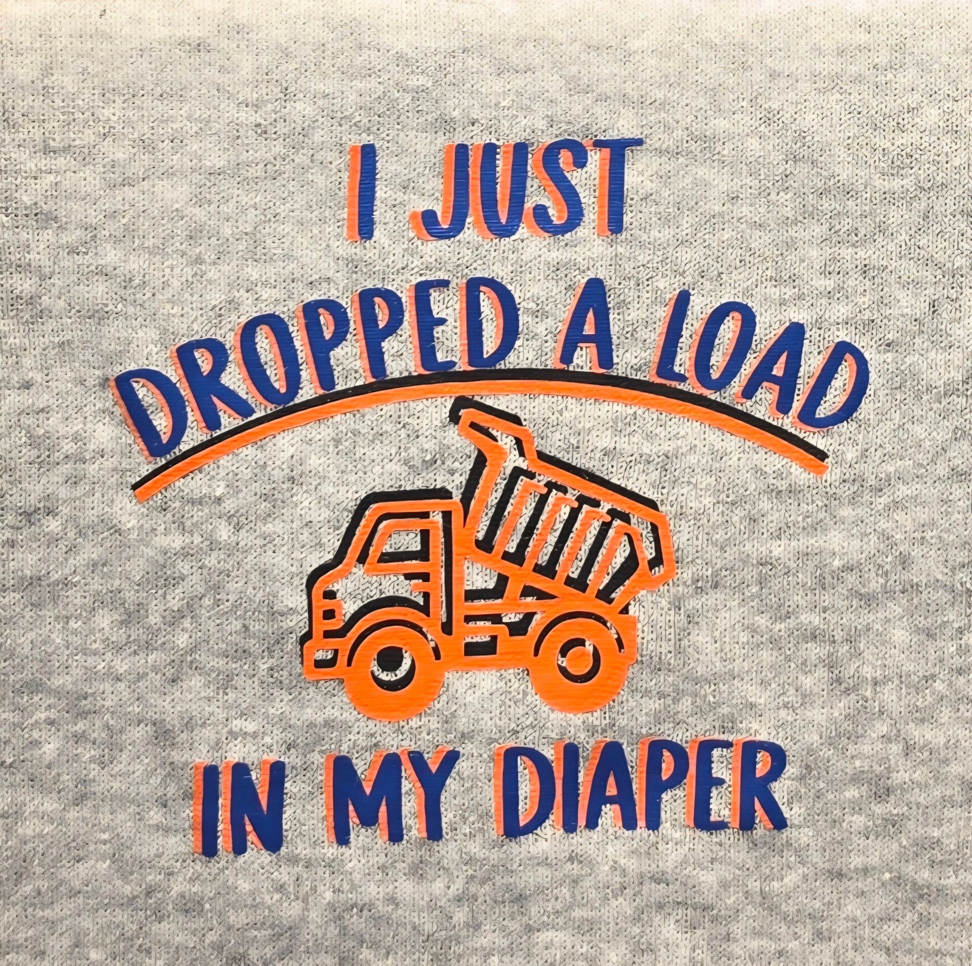 "I JUST DROPPED A LOAD IN MY DIAPER" ONESIE