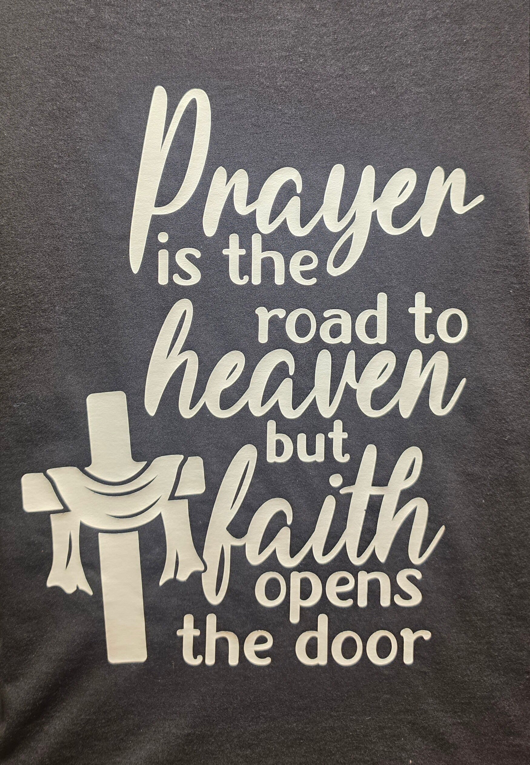 "PRAYER IS THE ROAD TO HEAVEN BUT FAITH OPENS THE DOOR" T-SHIRT