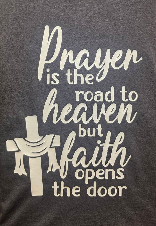 "PRAYER IS THE ROAD TO HEAVEN BUT FAITH OPENS THE DOOR" T-SHIRT