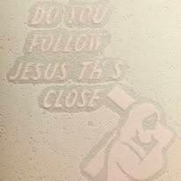 "DO YOU FOLLOW JESUS THIS CLOSE" VINYL DECAL