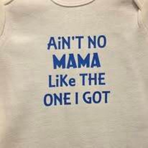 "AIN'T NO MAMA LIKE THE ONE I GOT" ONESIE