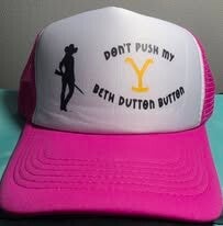 "DON'T PUSH MY BETH DUTTON BUTTON" HAT