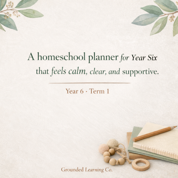 ✅ Learning in Action | Grounded Learning Curriculum Guide – Year 6 Homeschool (Term 1)