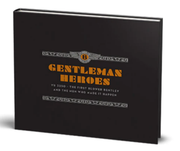 Gentleman Heroes - YU 3250 - The first Blower Bentley and the men who made it happen