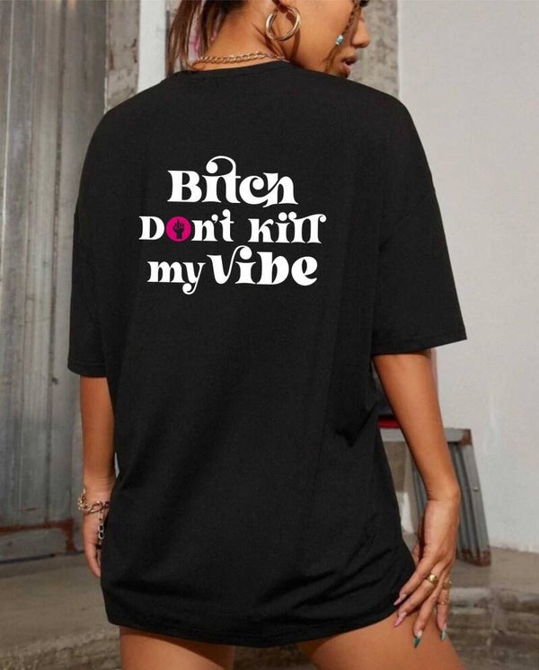 Bitch Don't Kill my Vibe Tee