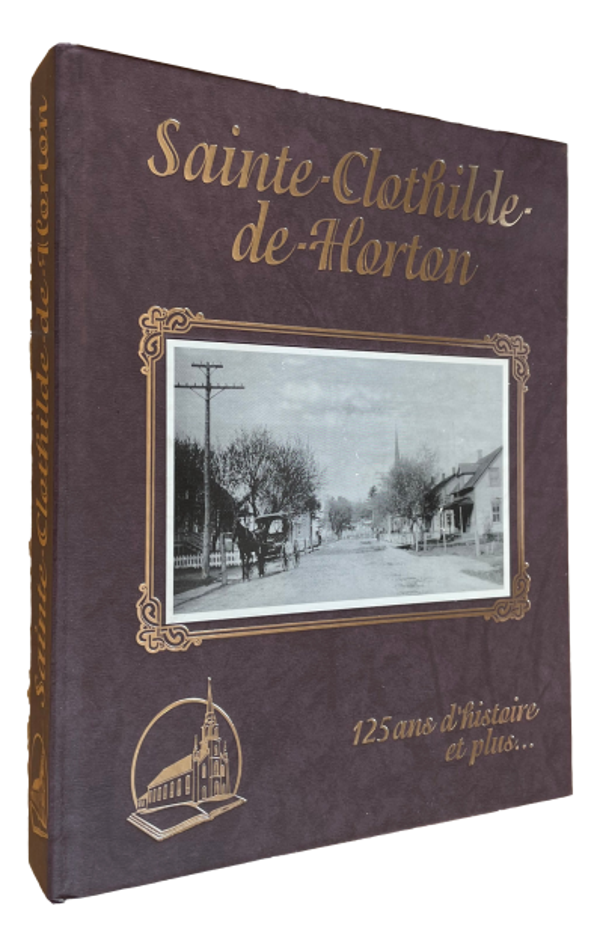 Sainte-Clothilde-de-Horton - 125 ans d'histoire et plus