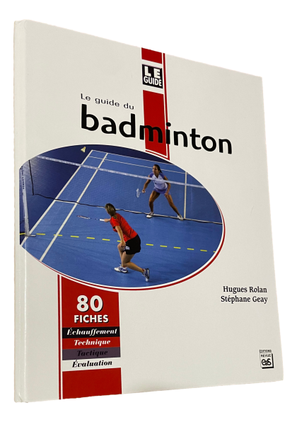 Hugues Rolan & Stéphane Geay - Le guide de Badminton